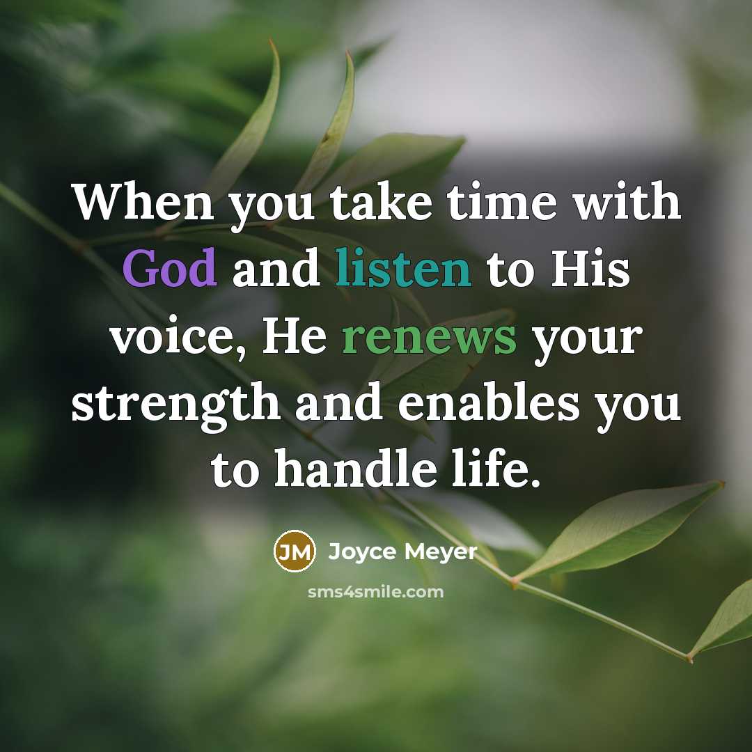 “When you take time with God and listen to His voice, He renews your strength and enables you to handle life.” quote by Joyce Meyer