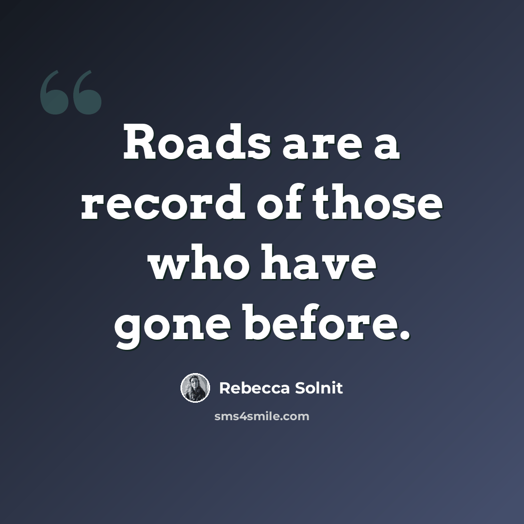 “Roads are a record of those who have gone before.” quote by Rebecca Solnit