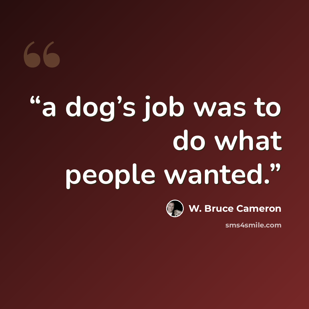 “a dog’s job was to do what people wanted.” quote by W. Bruce Cameron