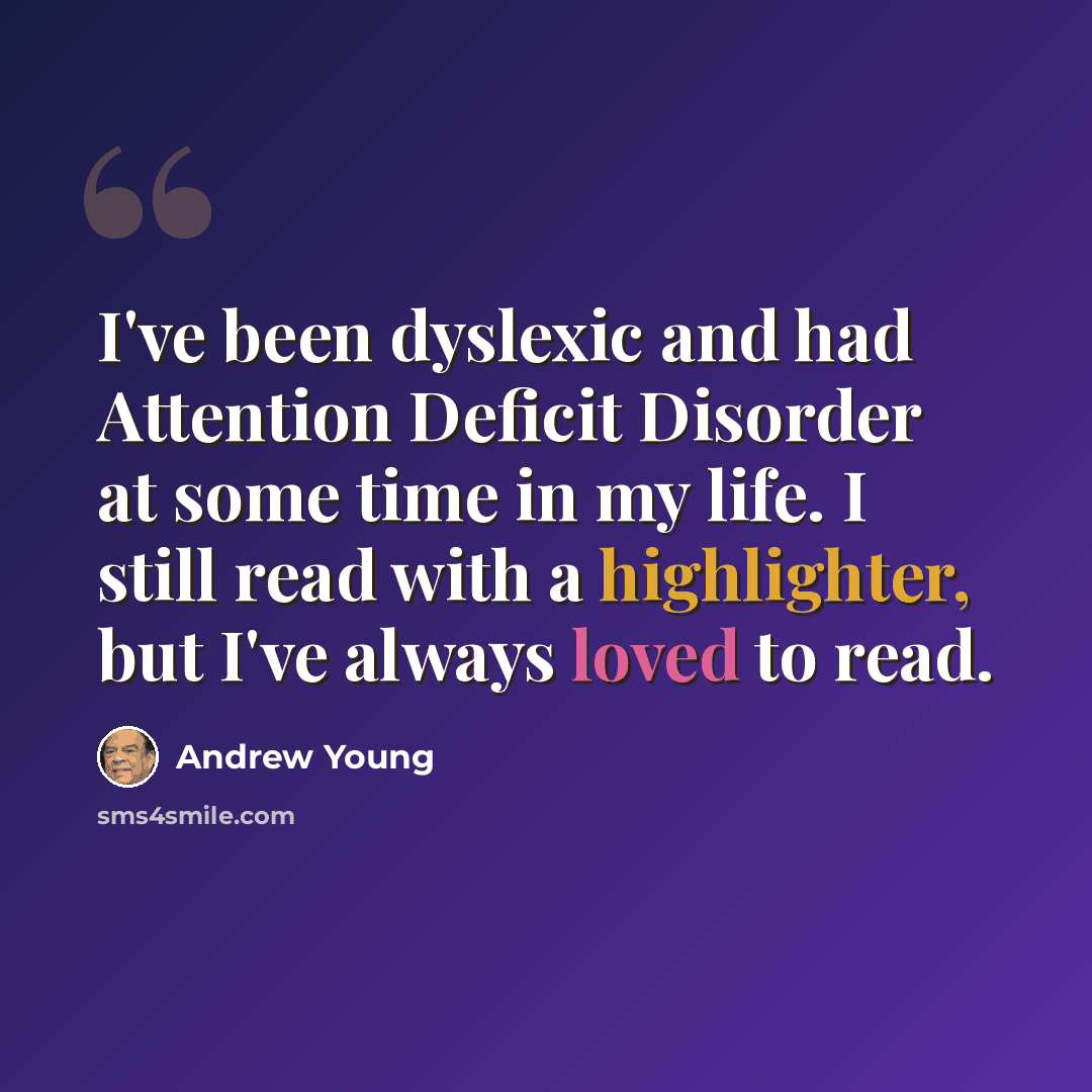 “I've been dyslexic and had Attention Deficit Disorder at some time in my life. I still read with a highlighter, but I've always loved to read.” quote by Andrew Young