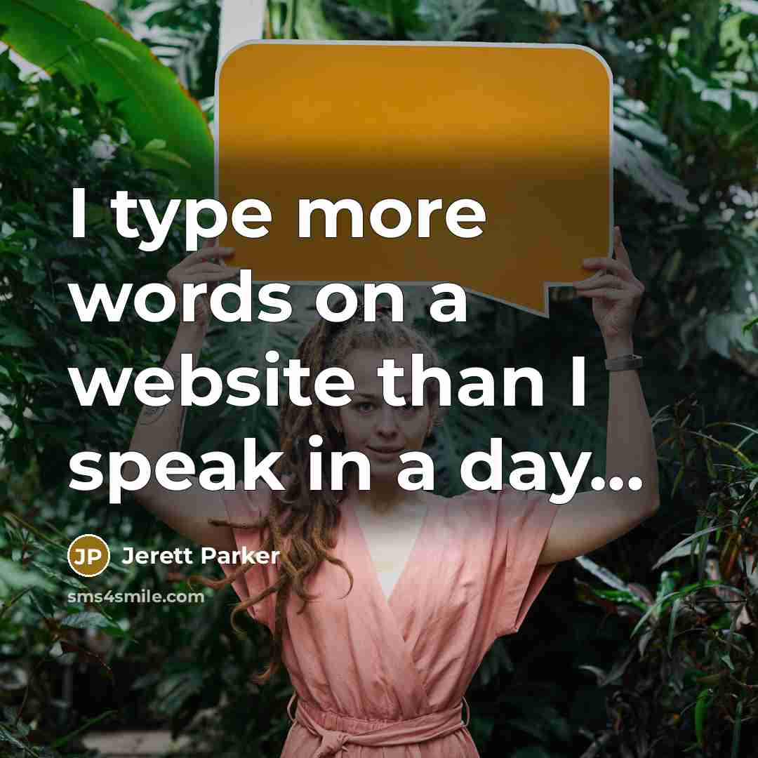 “I type more words on a website than I speak in a day...” quote by Jerett Parker
