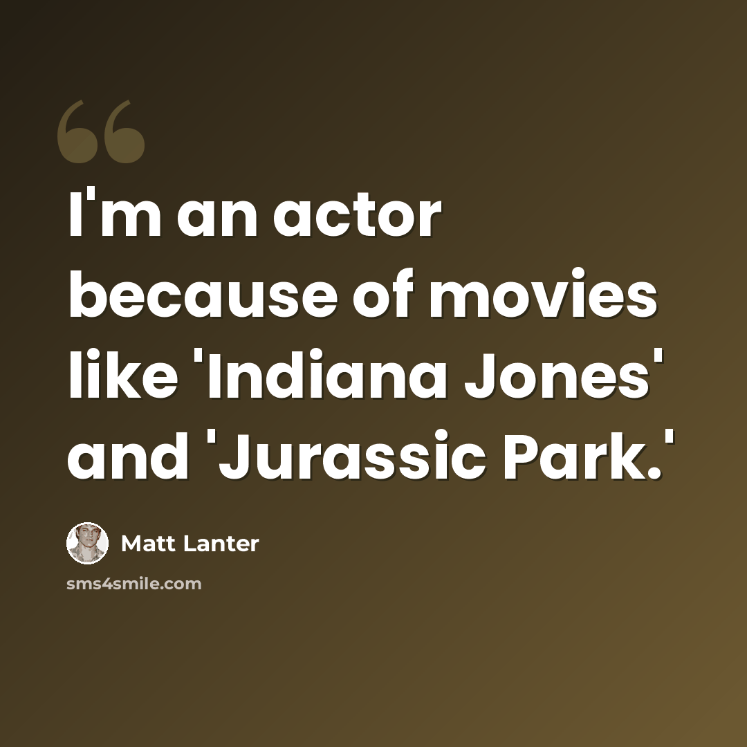 “I'm an actor because of movies like 'Indiana Jones' and 'Jurassic Park.'” quote by Matt Lanter