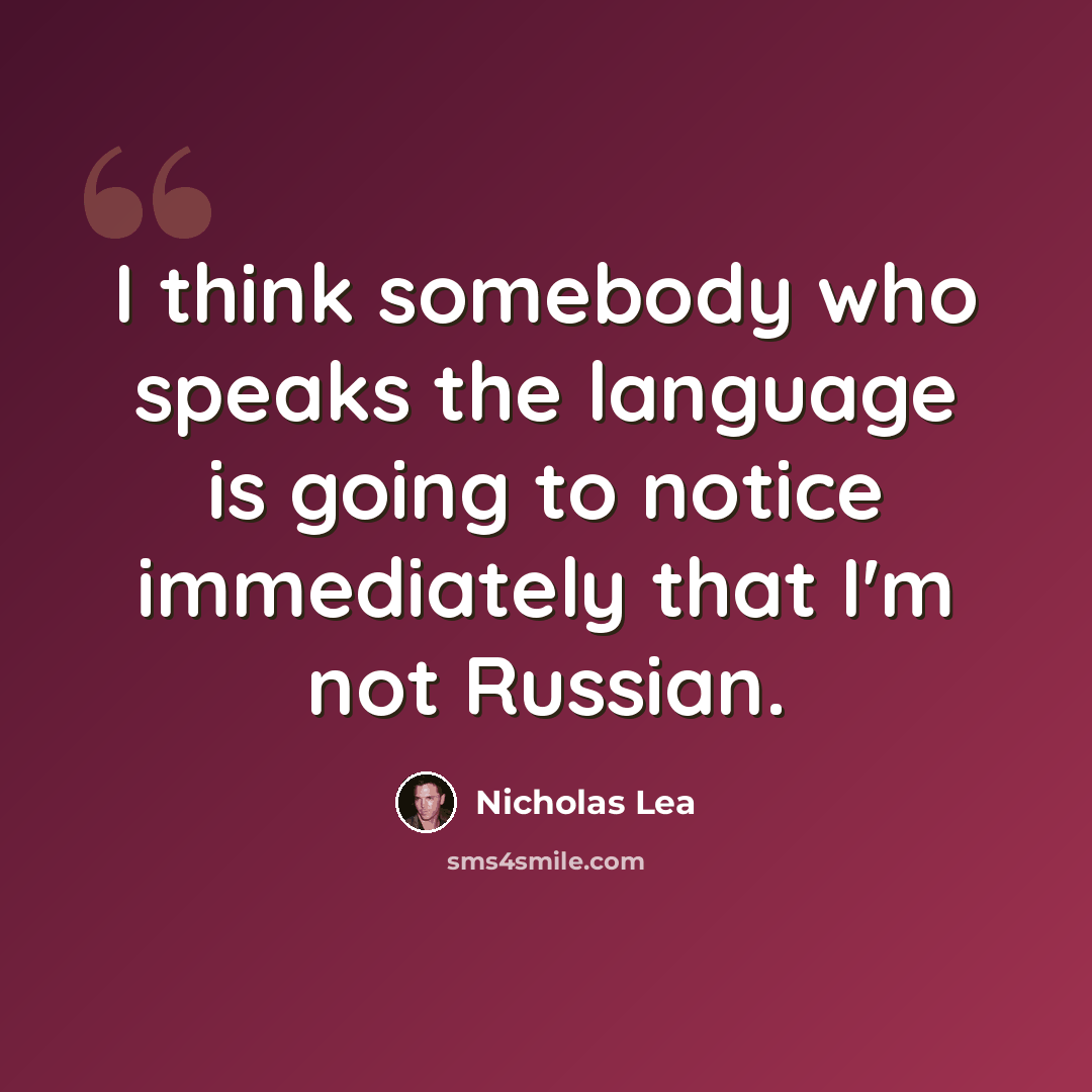 “I think somebody who speaks the language is going to notice immediately that I'm not Russian.” quote by Nicholas Lea