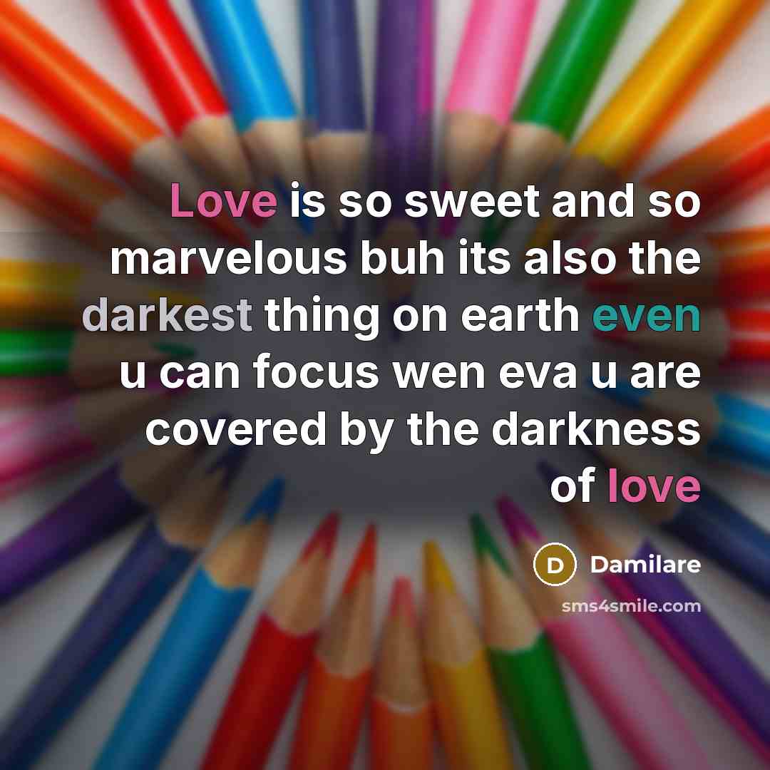 “Love is so sweet and so marvelous buh its also the darkest thing on earth even u can focus wen eva u are covered by the darkness of love” quote by Damilare