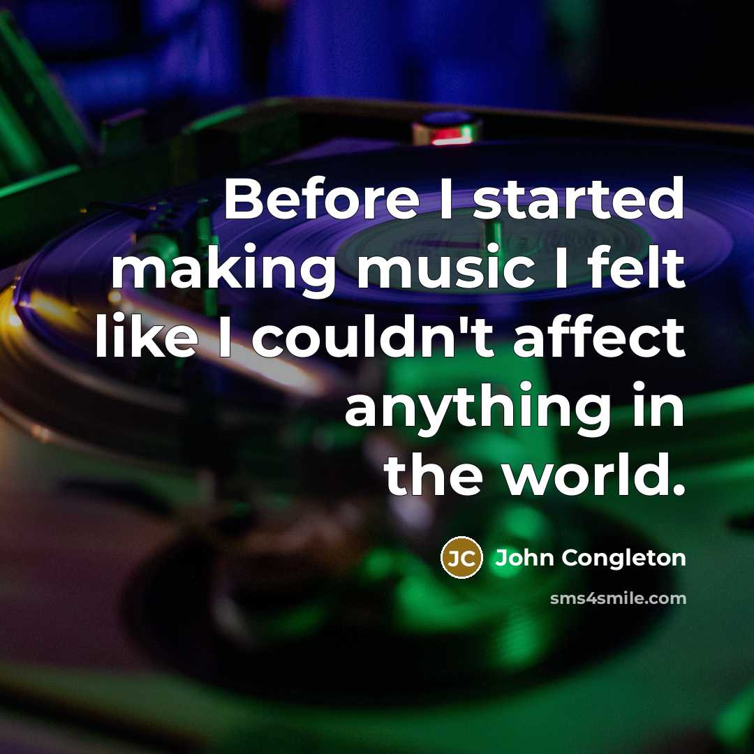 “Before I started making music I felt like I couldn't affect anything in the world.” quote by John Congleton