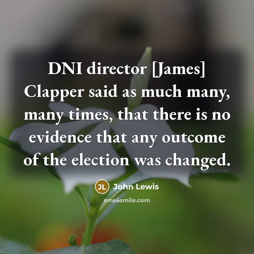 “DNI director [James] Clapper said as much many, many times, that there is no evidence that any outcome of the election was changed.” quote by John Lewis