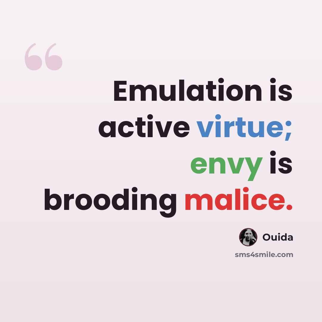 “Emulation is active virtue; envy is brooding malice.” quote by Ouida