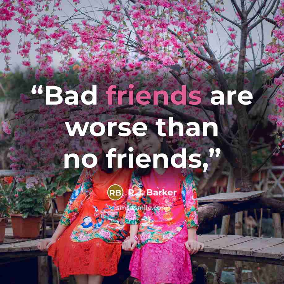 “Bad friends are worse than no friends,” quote by R.J. Barker