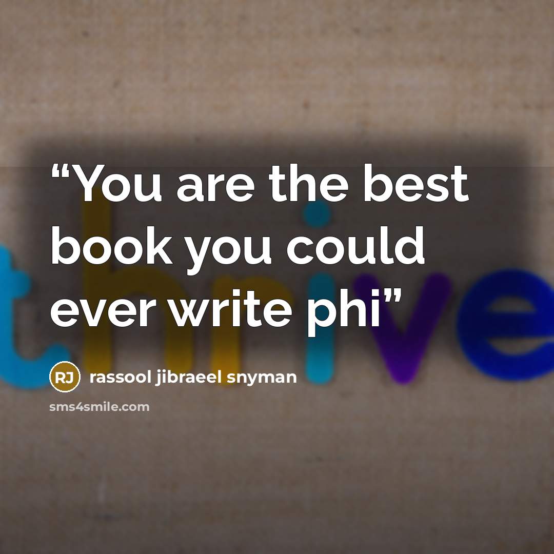 “You are the best book you could ever write phi” quote by rassool jibraeel snyman