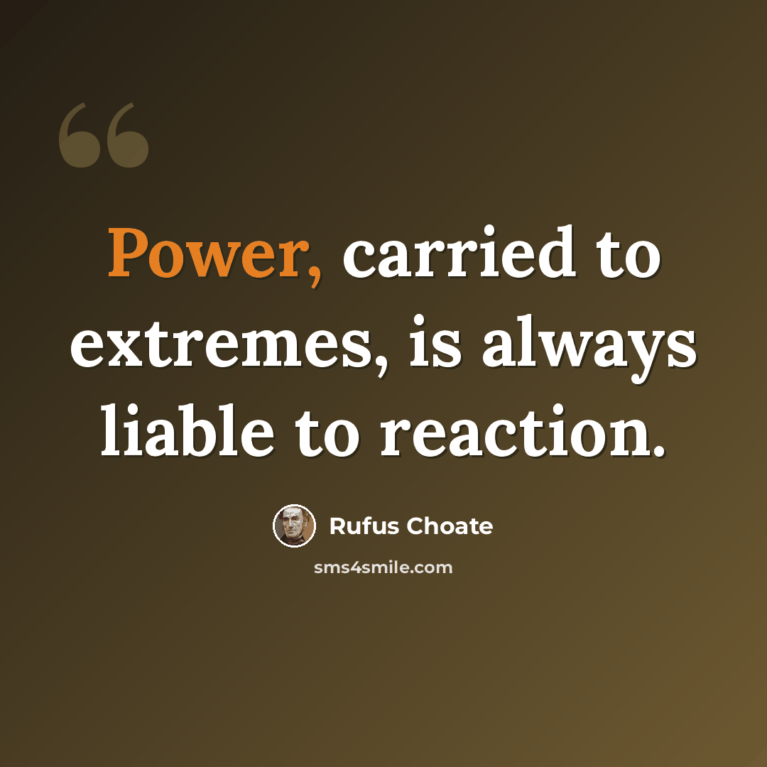 “Power, carried to extremes, is always liable to reaction.” quote by Rufus Choate