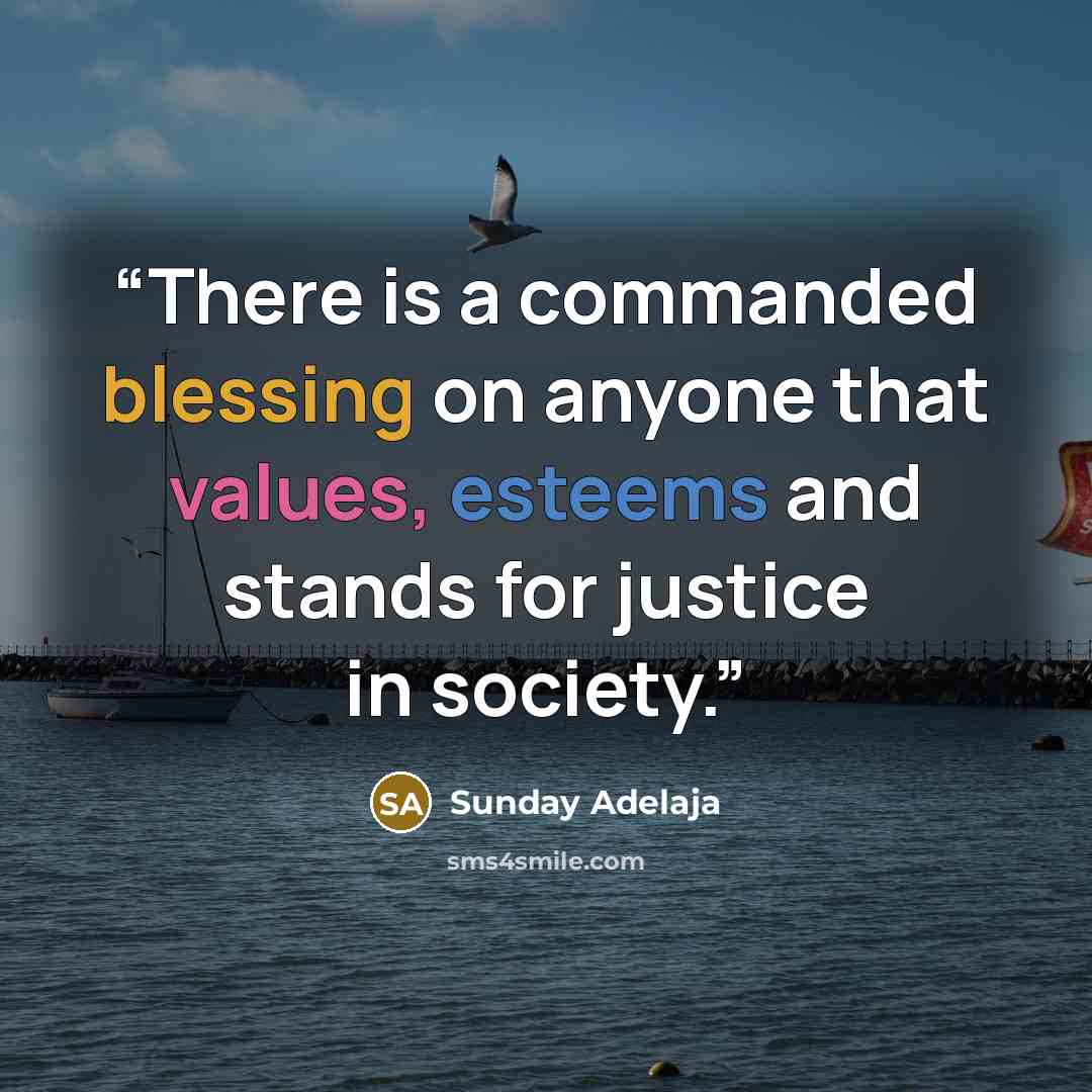 “There is a commanded blessing on anyone that values, esteems and stands for justice in society.” quote by Sunday Adelaja