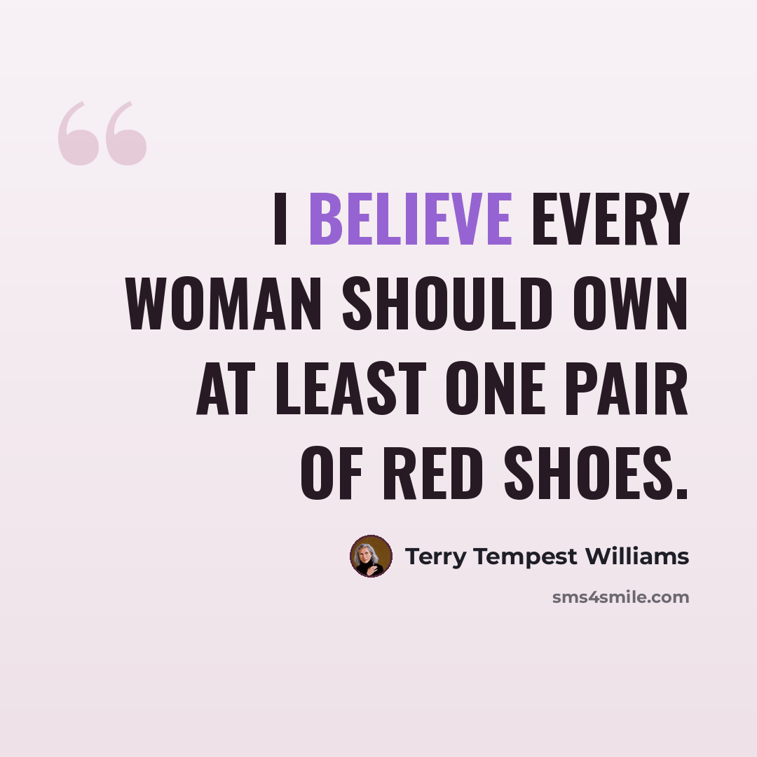 “I believe every woman should own at least one pair of red shoes.” quote by Terry Tempest Williams