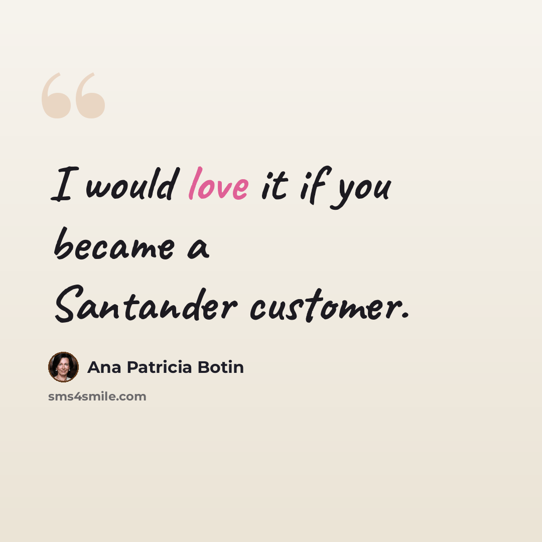 “I would love it if you became a Santander customer.” quote by Ana Patricia Botin