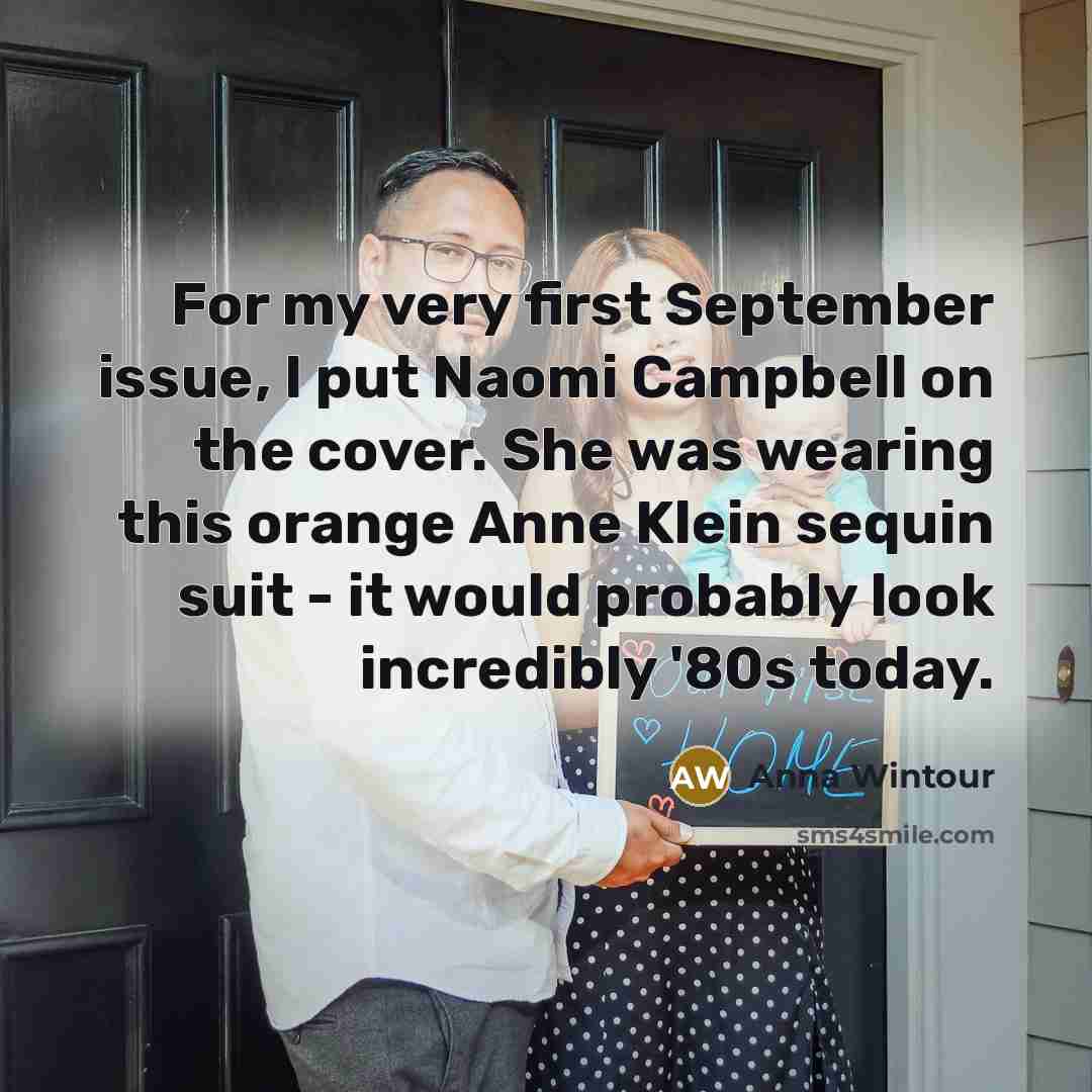 “For my very first September issue, I put Naomi Campbell on the cover. She was wearing this orange Anne Klein sequin suit - it would probably look incredibly '80s today.” quote by Anna Wintour