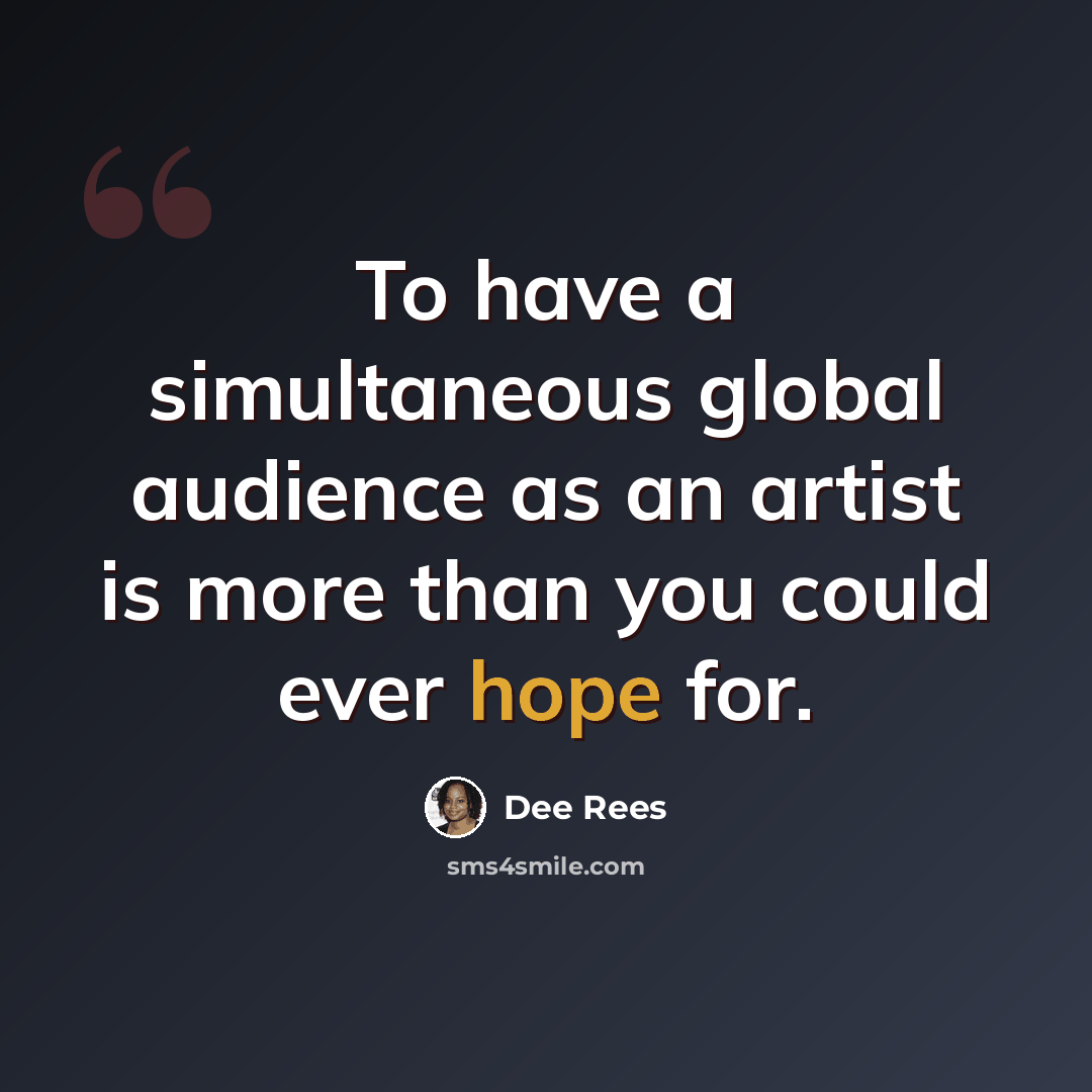 “To have a simultaneous global audience as an artist is more than you could ever hope for.” quote by Dee Rees