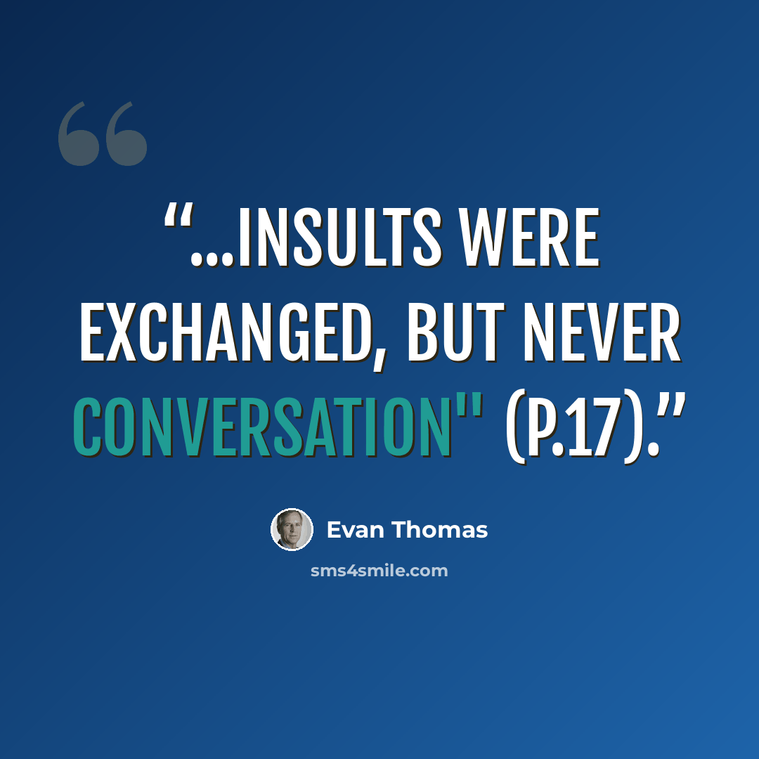“...insults were exchanged, but never conversation" (p.17).” quote by Evan Thomas