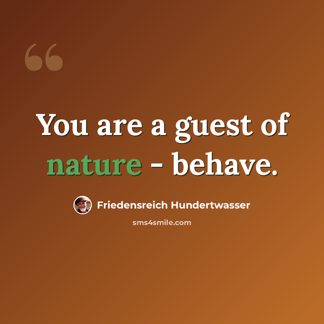 “You are a guest of nature - behave.” quote by Friedensreich Hundertwasser