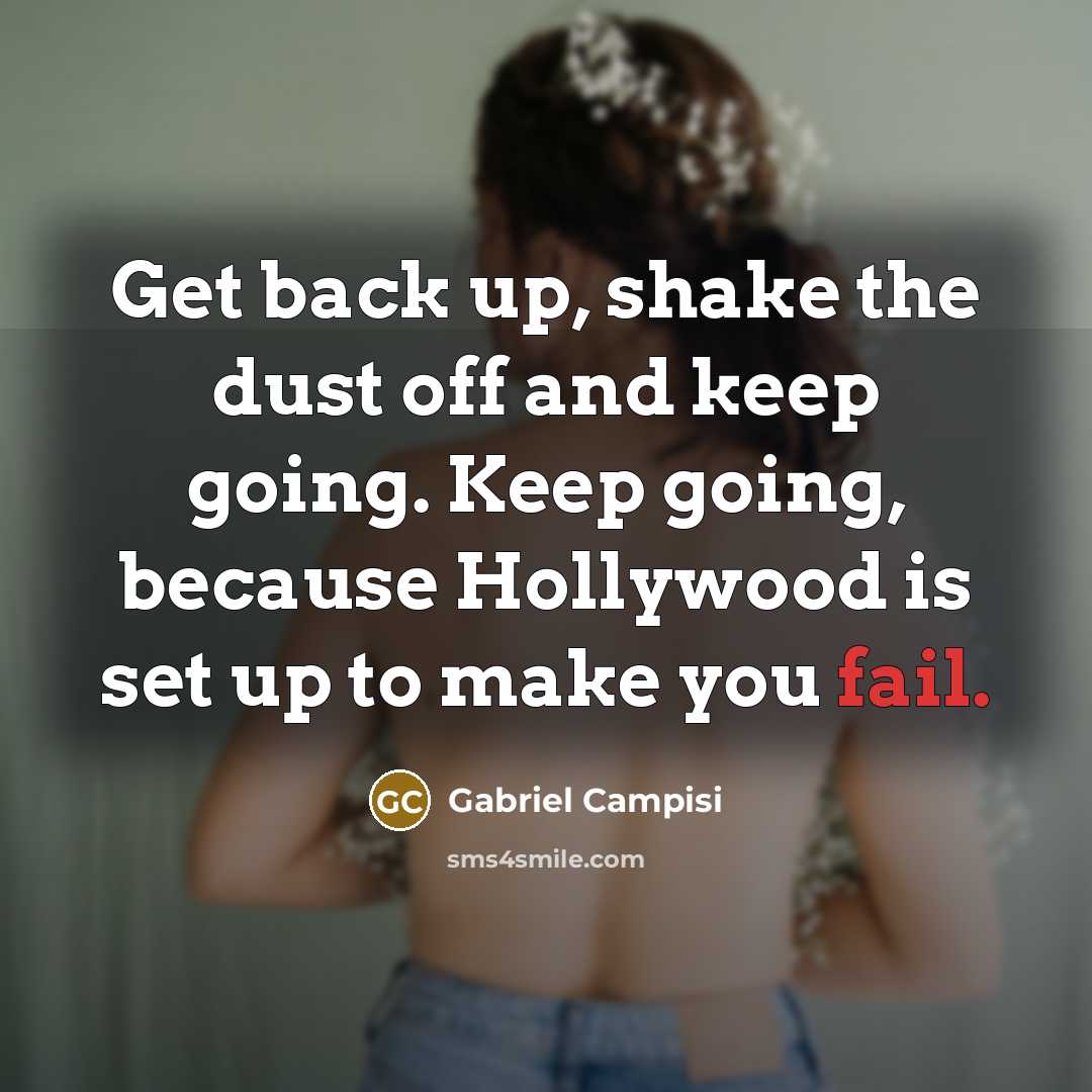 “Get back up, shake the dust off and keep going. Keep going, because Hollywood is set up to make you fail.” quote by Gabriel Campisi