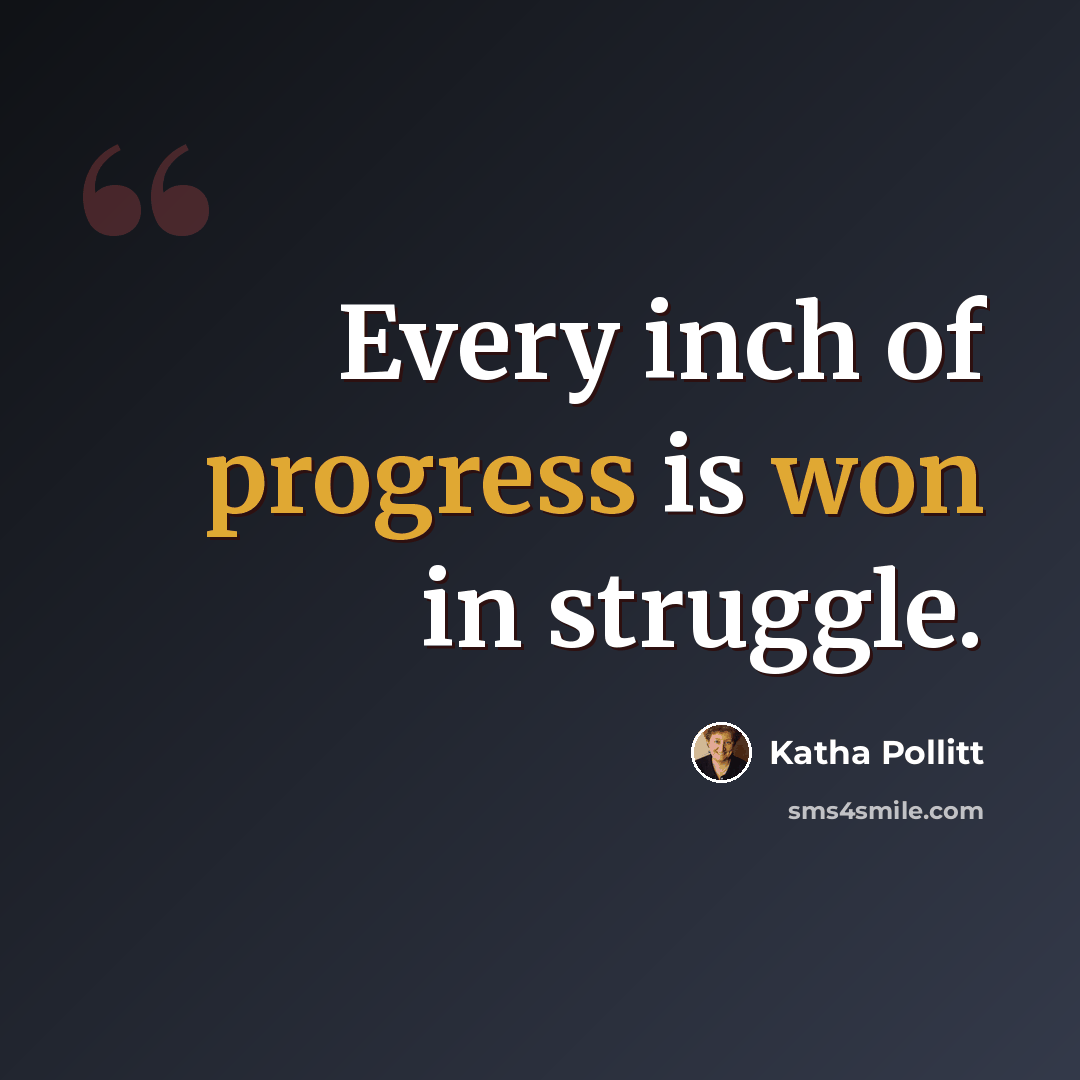 “Every inch of progress is won in struggle.” quote by Katha Pollitt