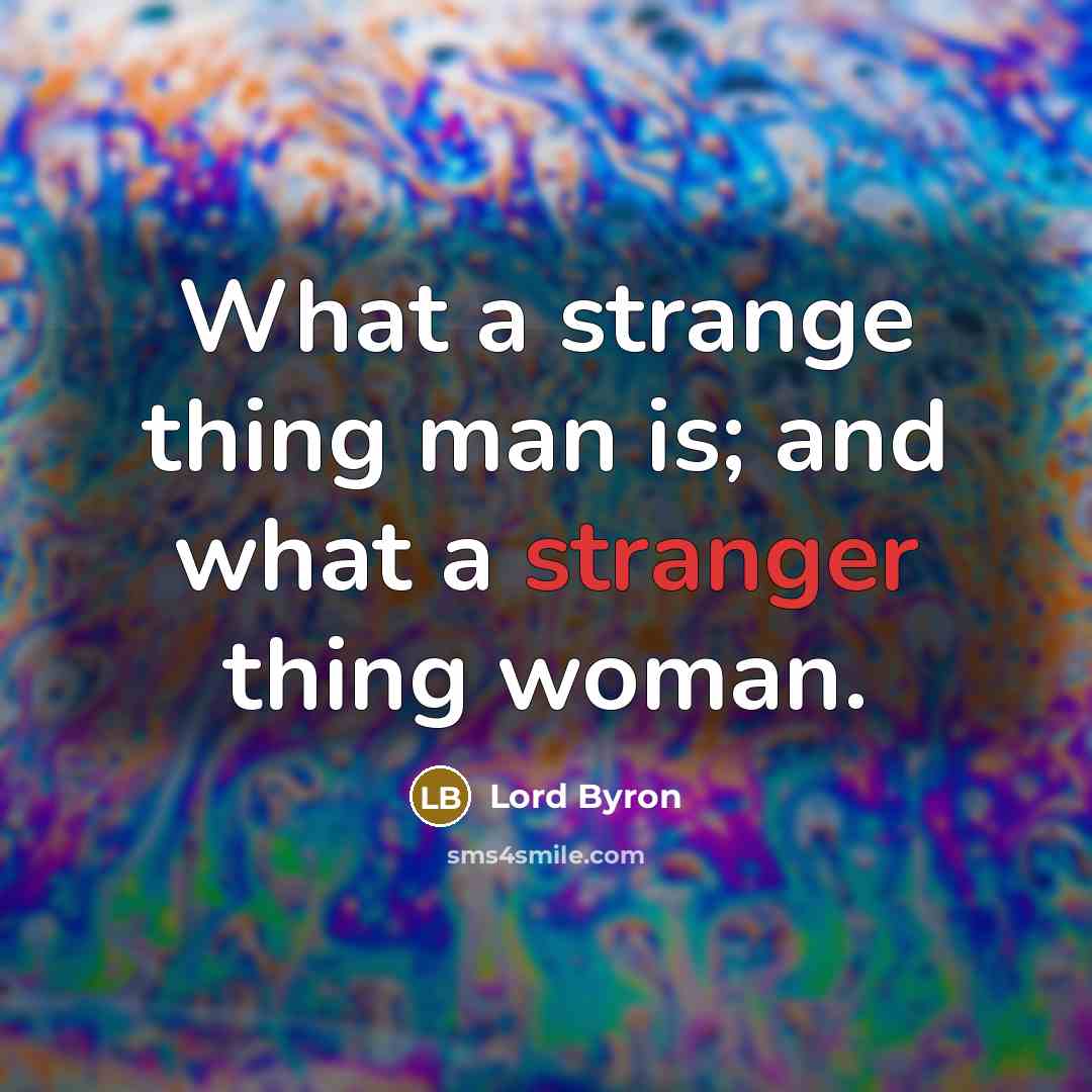 “What a strange thing man is; and what a stranger thing woman.” quote by Lord Byron