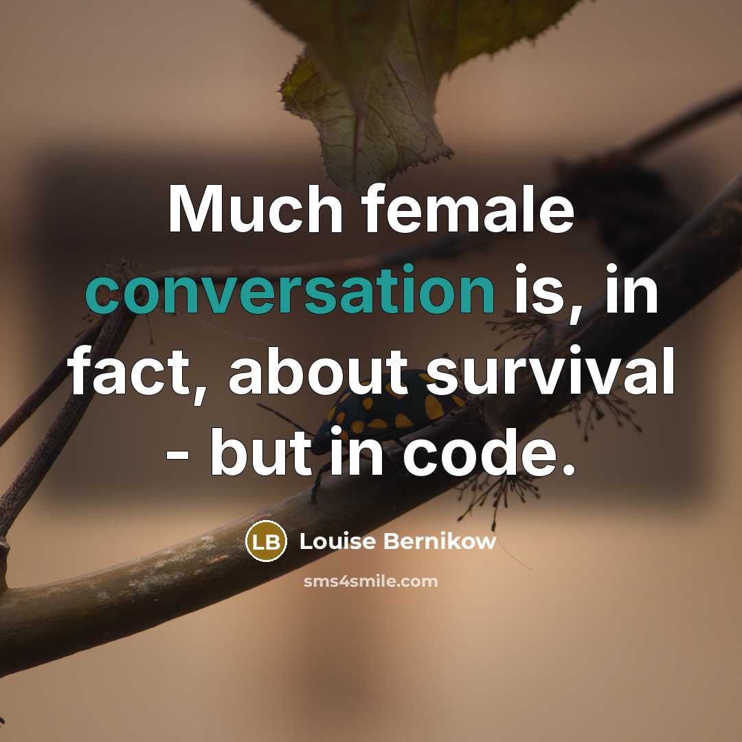 “Much female conversation is, in fact, about survival - but in code.” quote by Louise Bernikow