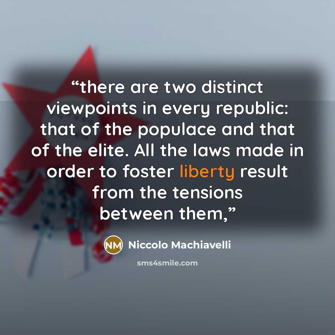 “there are two distinct viewpoints in every republic: that of the populace and that of the elite. All the laws made in order to foster liberty result from the tensions between them,” quote by Niccolò Machiavelli