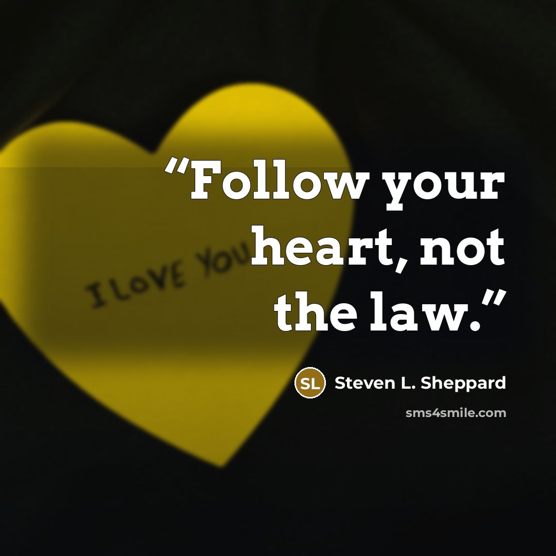 “Follow your heart, not the law.” quote by Steven L. Sheppard