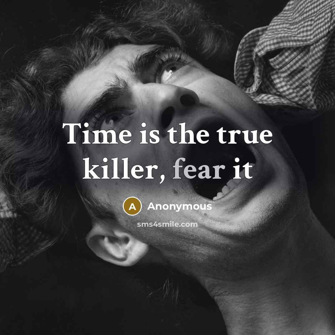 “Time is the true killer, fear it” quote by Anonymous