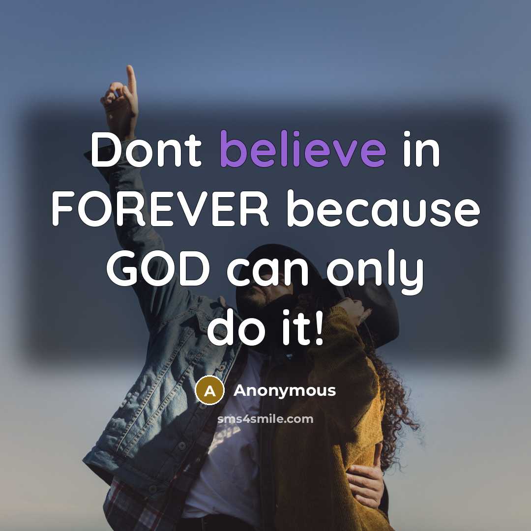 “Dont believe in FOREVER because GOD can only do it!” quote by Anonymous