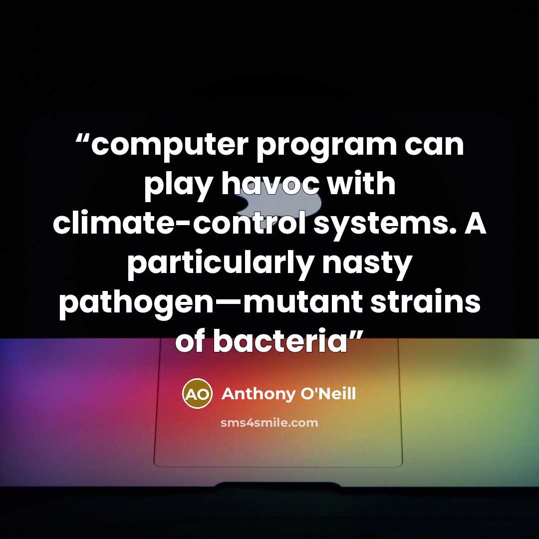 “computer program can play havoc with climate-control systems. A particularly nasty pathogen—mutant strains of bacteria” quote by Anthony O'Neill