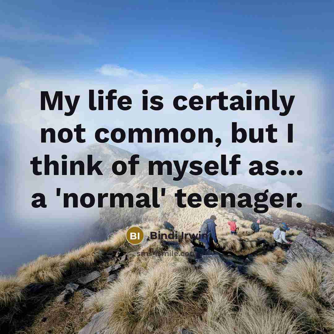 “My life is certainly not common, but I think of myself as... a 'normal' teenager.” quote by Bindi Irwin