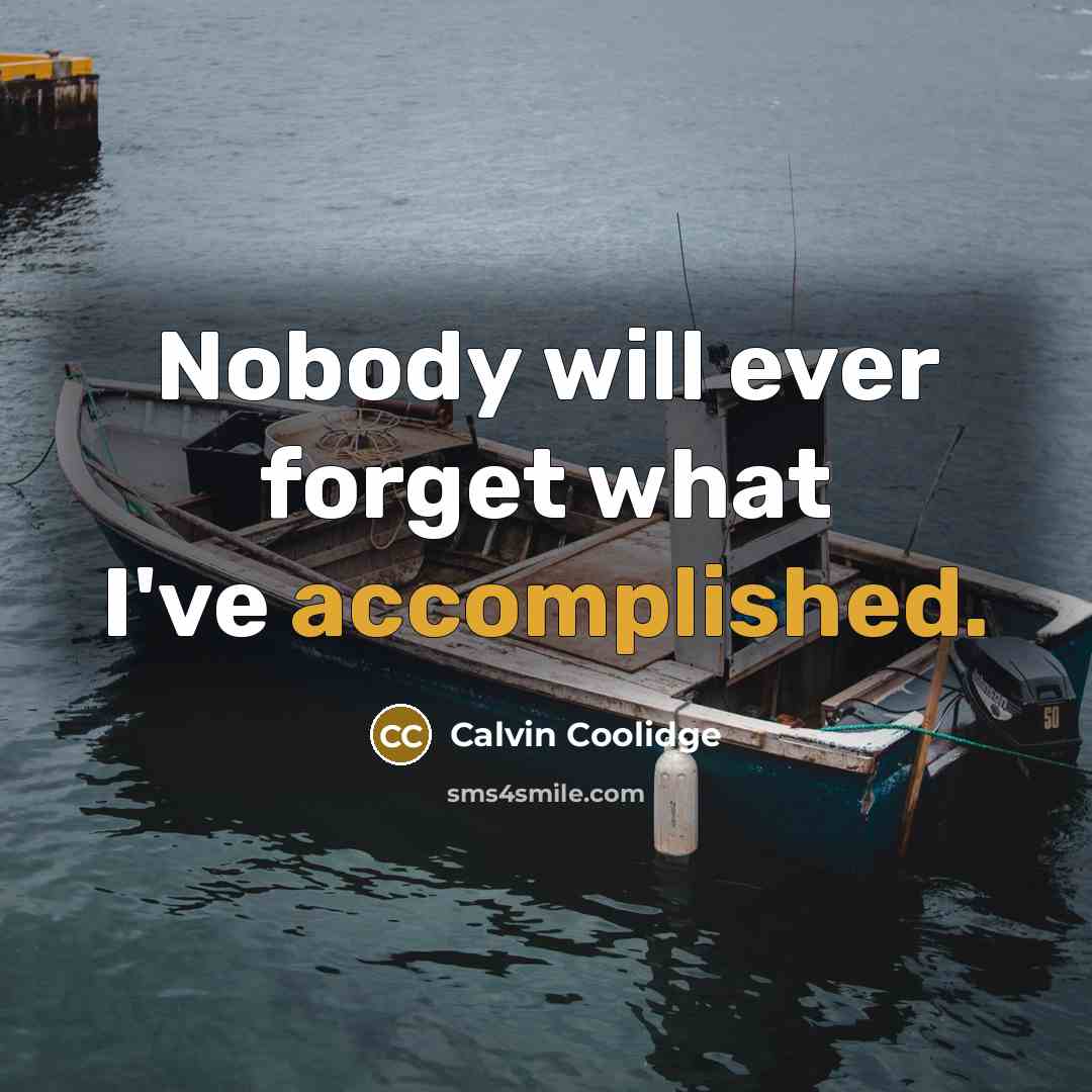 “Nobody will ever forget what I've accomplished.” quote by Calvin Coolidge
