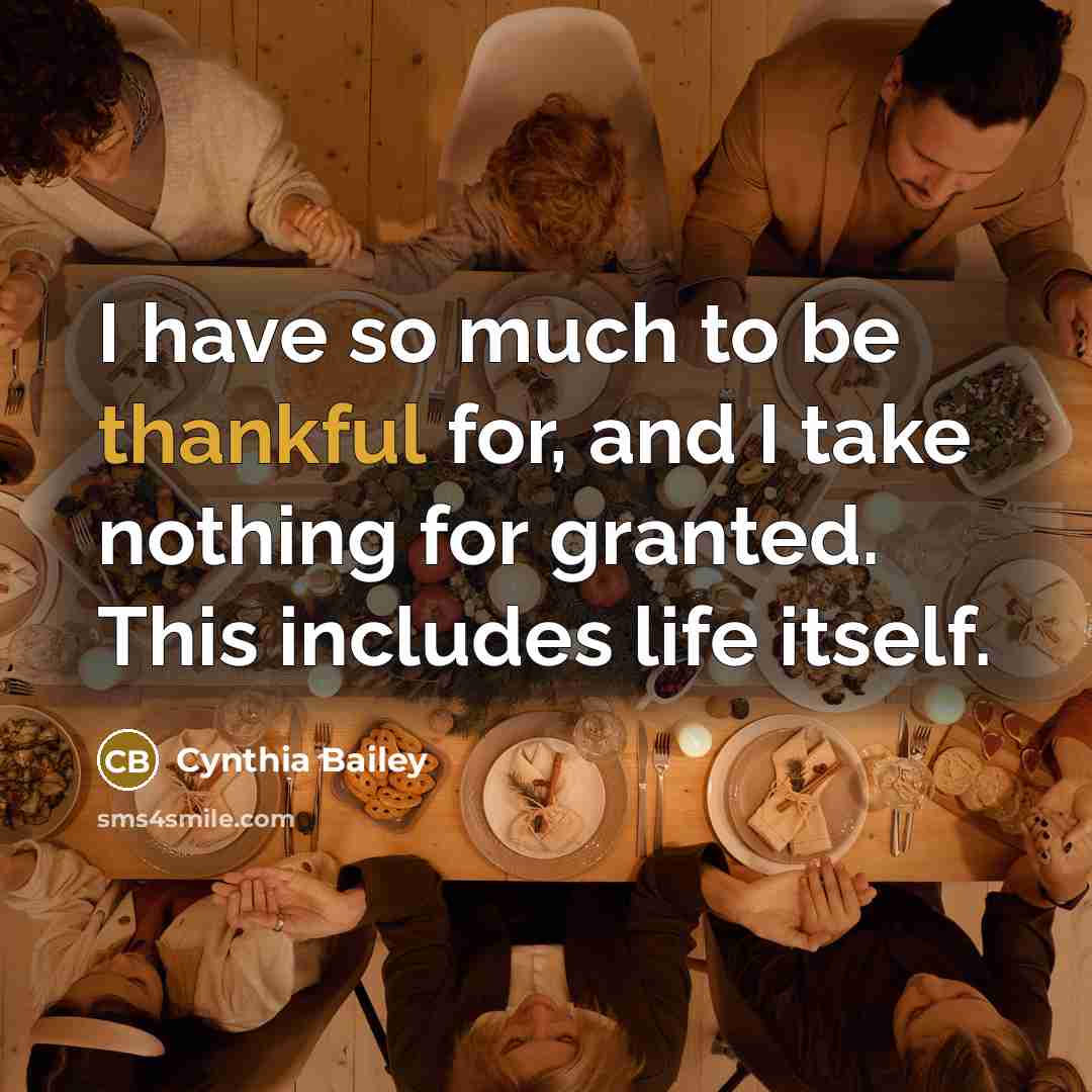 “I have so much to be thankful for, and I take nothing for granted. This includes life itself.” quote by Cynthia Bailey