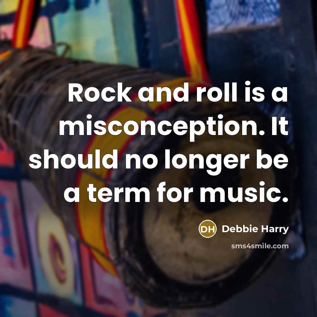 “Rock and roll is a misconception. It should no longer be a term for music.” quote by Debbie Harry