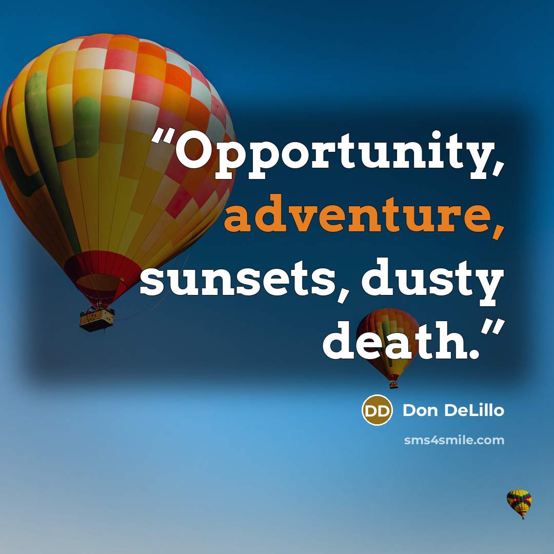 “Opportunity, adventure, sunsets, dusty death.” quote by Don DeLillo