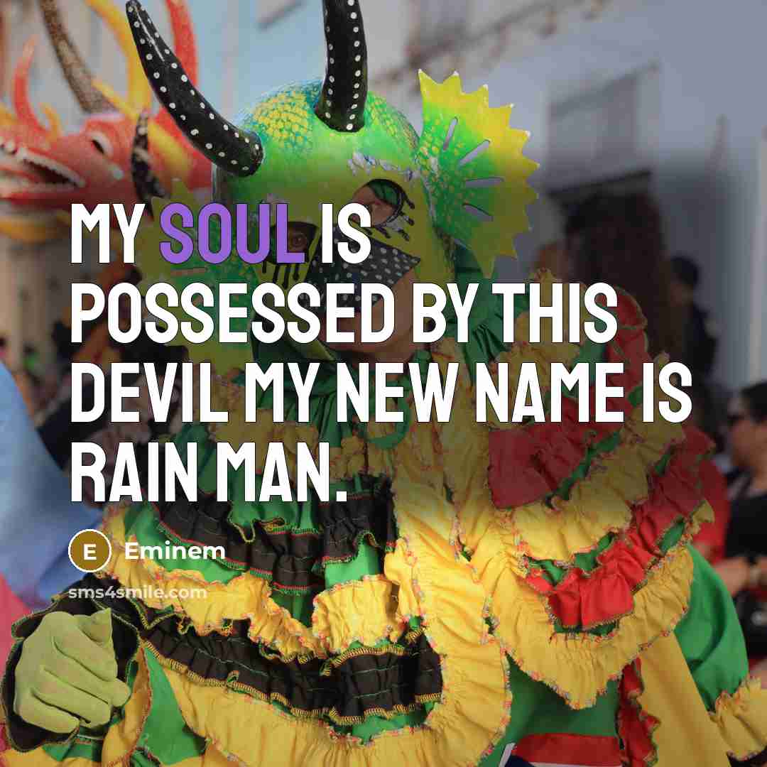 “My soul is possessed by this devil my new name is Rain Man.” quote by Eminem