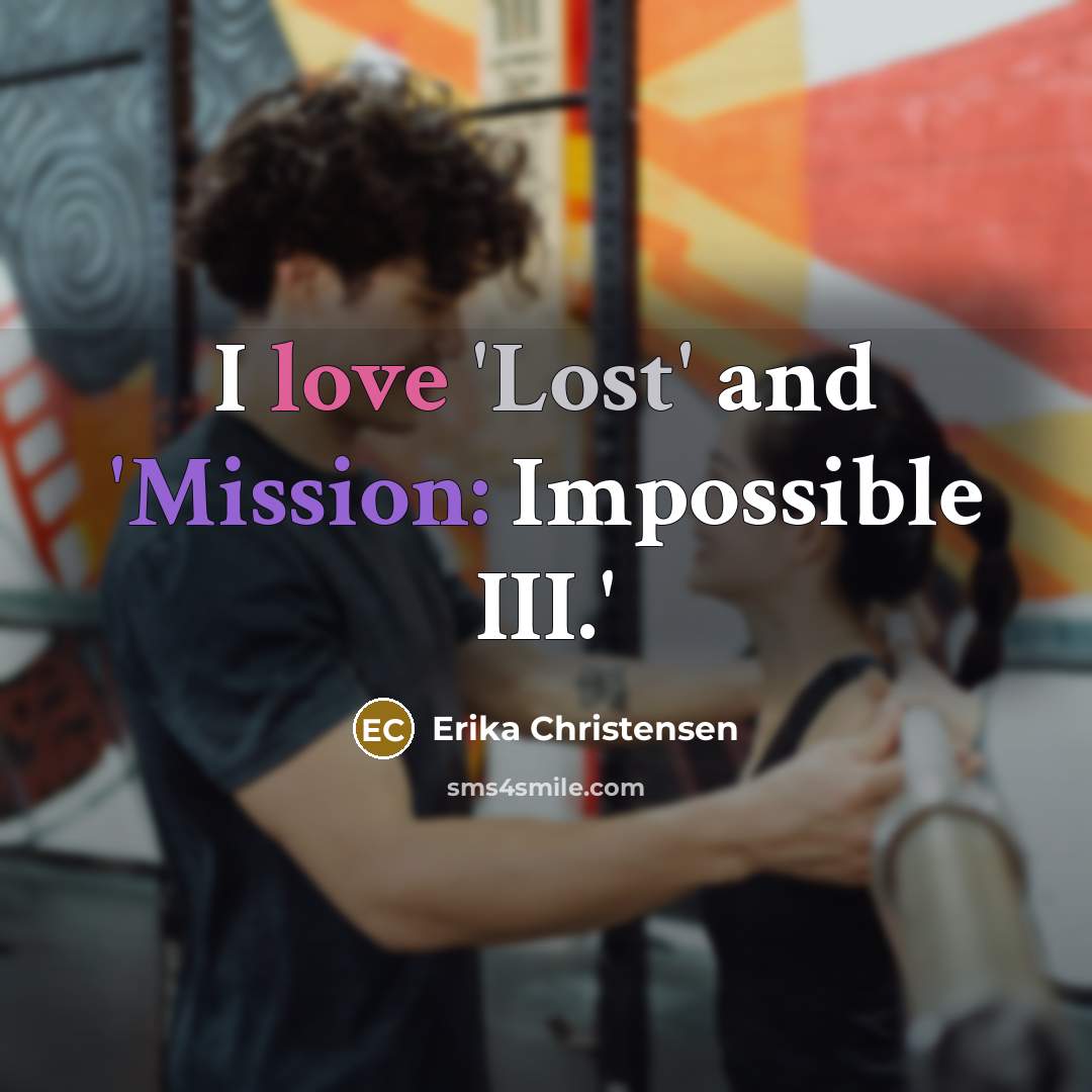 “I love 'Lost' and 'Mission: Impossible III.'” quote by Erika Christensen
