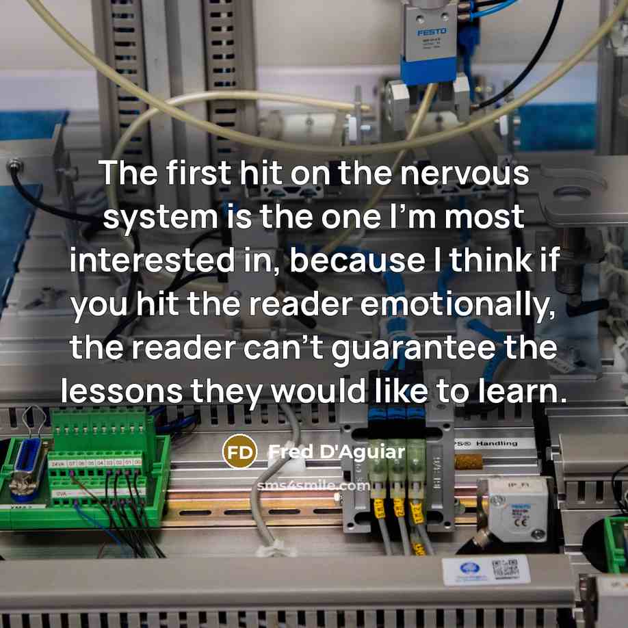 “The first hit on the nervous system is the one I'm most interested in, because I think if you hit the reader emotionally, the reader can't guarantee the lessons they would like to learn.” quote by Fred D'Aguiar