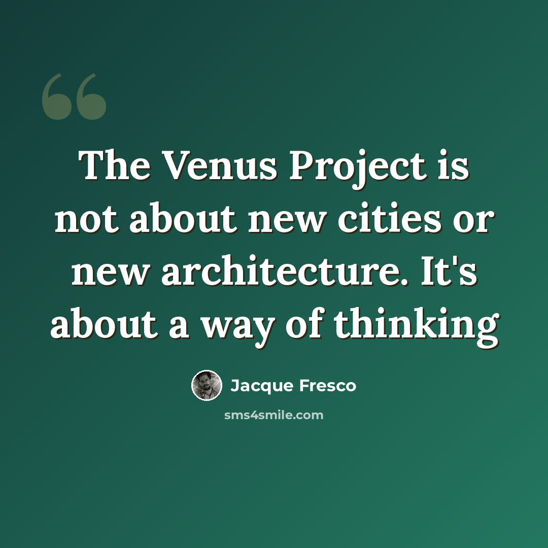 “The Venus Project is not about new cities or new architecture. It's about a way of thinking” quote by Jacque Fresco