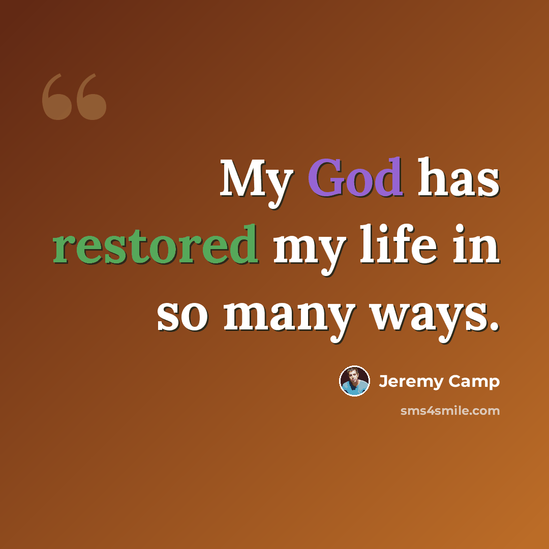 “My God has restored my life in so many ways.” quote by Jeremy Camp