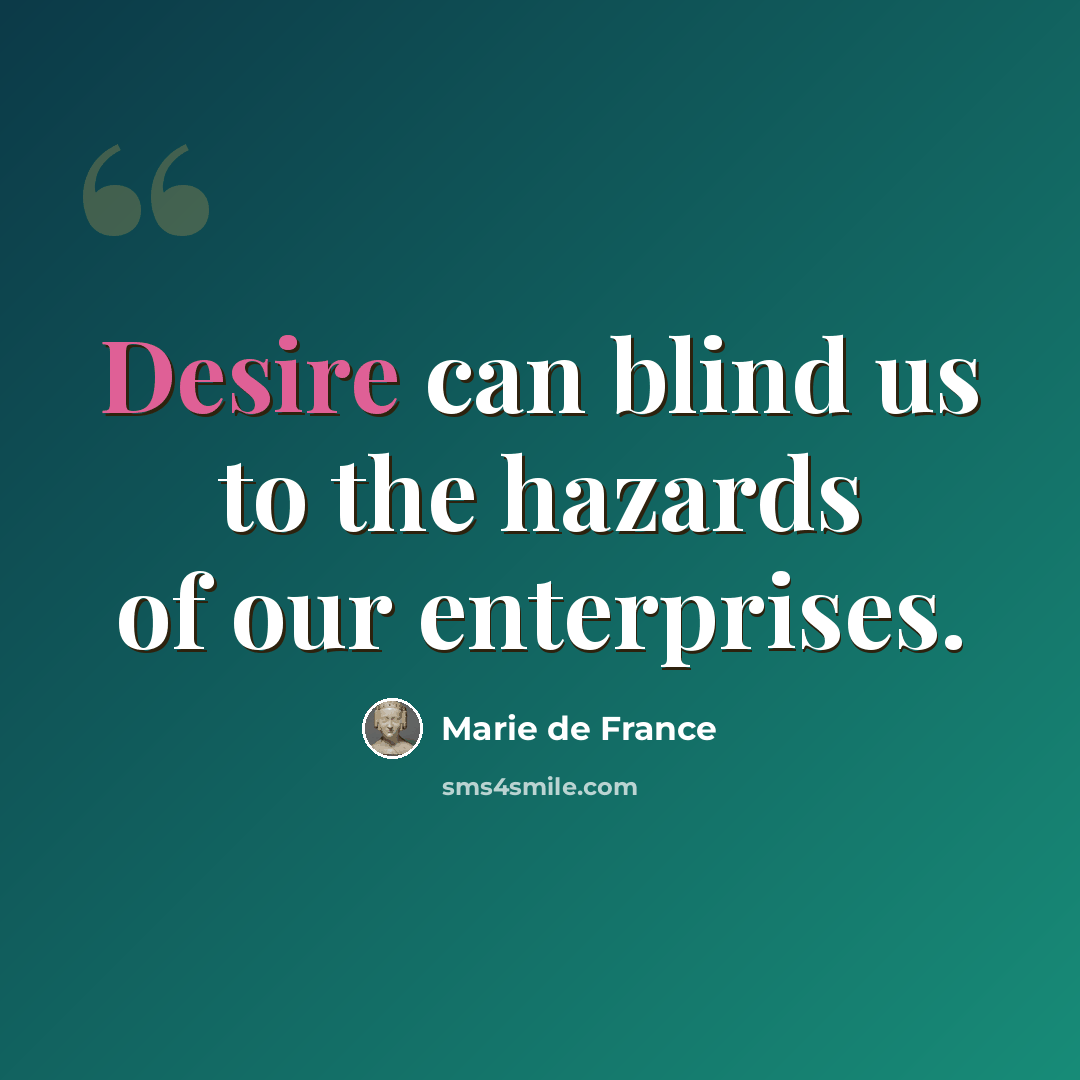 “Desire can blind us to the hazards of our enterprises.” quote by Marie de France