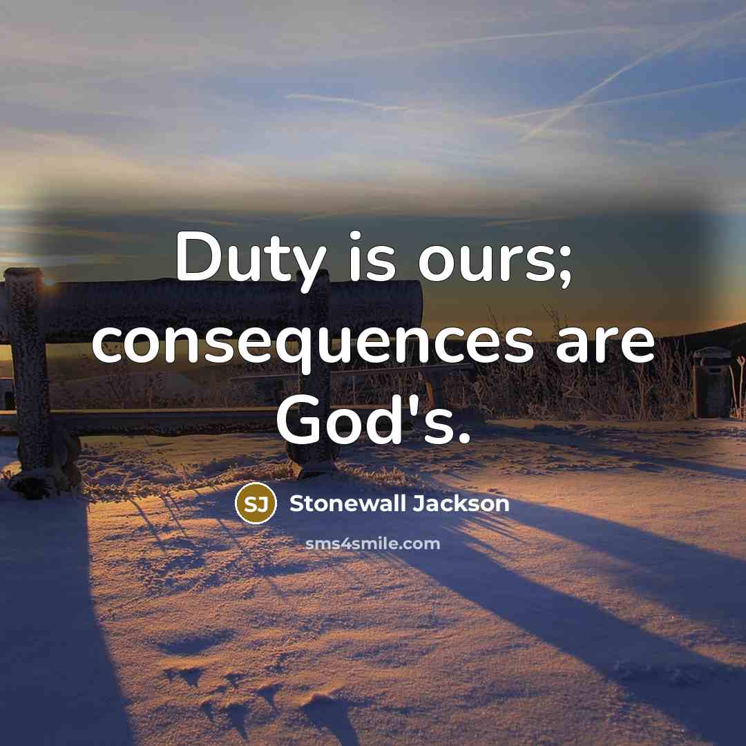 “Duty is ours; consequences are God's.” quote by Stonewall Jackson