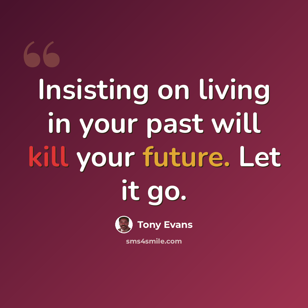 “Insisting on living in your past will kill your future. Let it go.” quote by Tony Evans