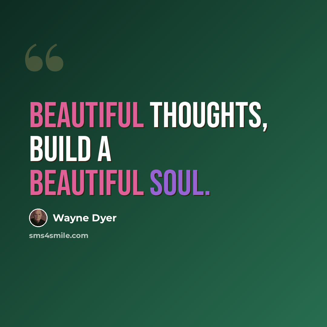 “Beautiful thoughts, build a beautiful soul.” quote by Wayne Dyer