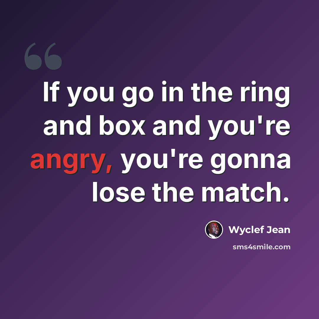 “If you go in the ring and box and you're angry, you're gonna lose the match.” quote by Wyclef Jean