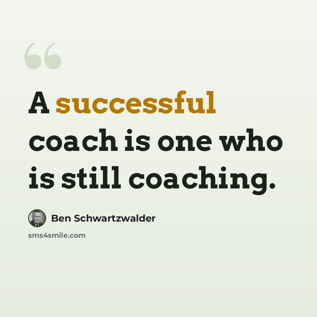 “A successful coach is one who is still coaching.” quote by Ben Schwartzwalder
