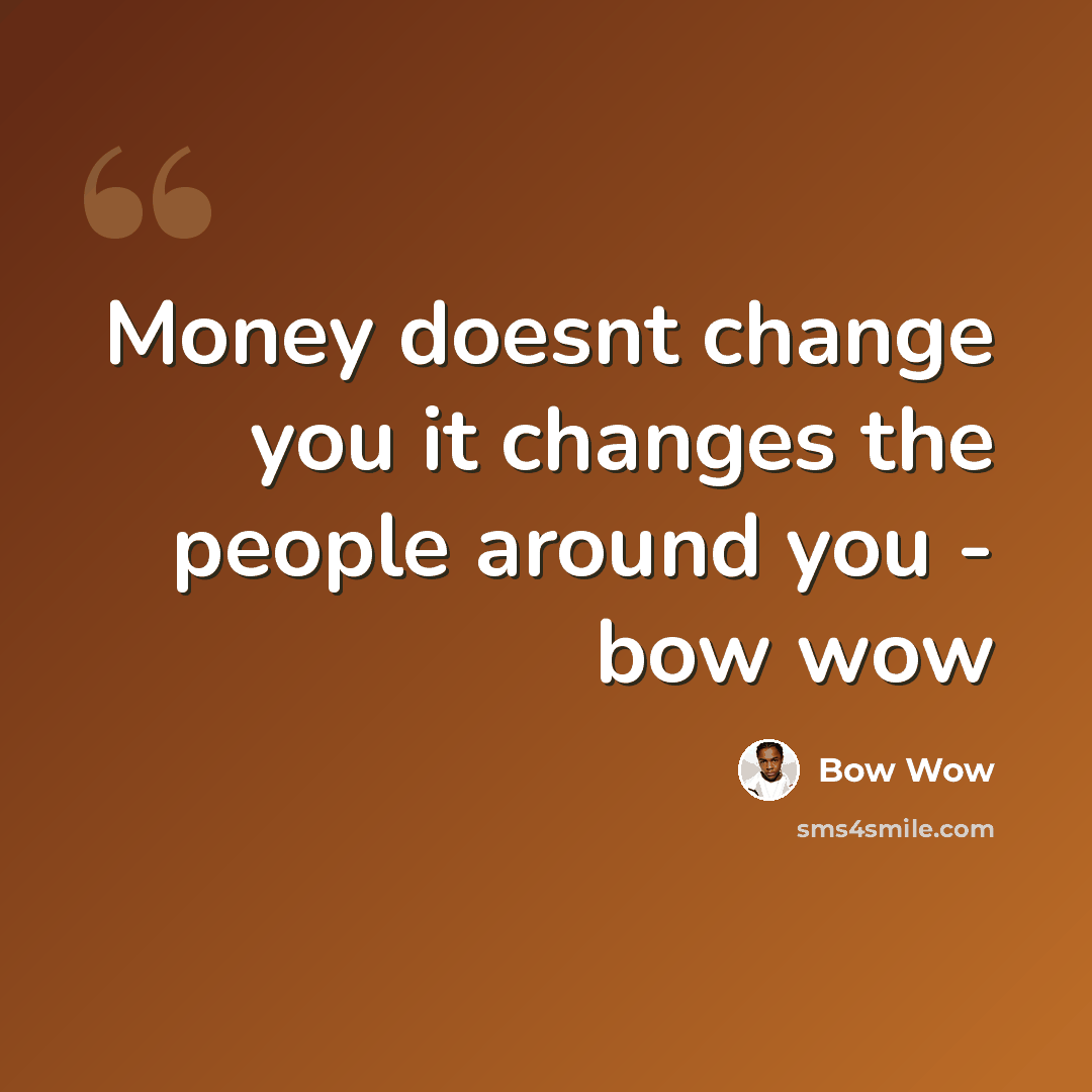“Money doesnt change you it changes the people around you - bow wow” quote by Bow Wow