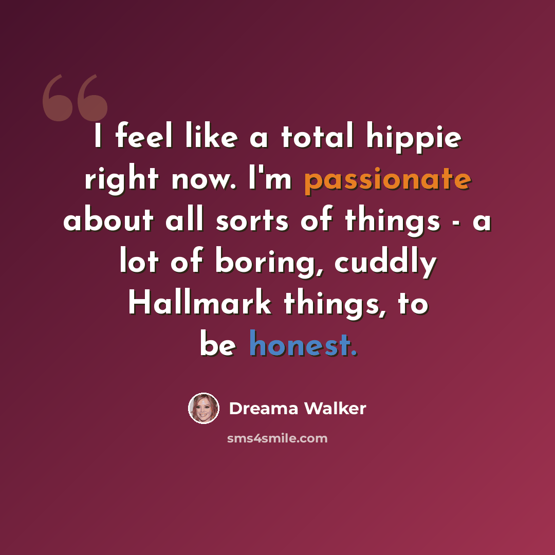 “I feel like a total hippie right now. I'm passionate about all sorts of things - a lot of boring, cuddly Hallmark things, to be honest.” quote by Dreama Walker
