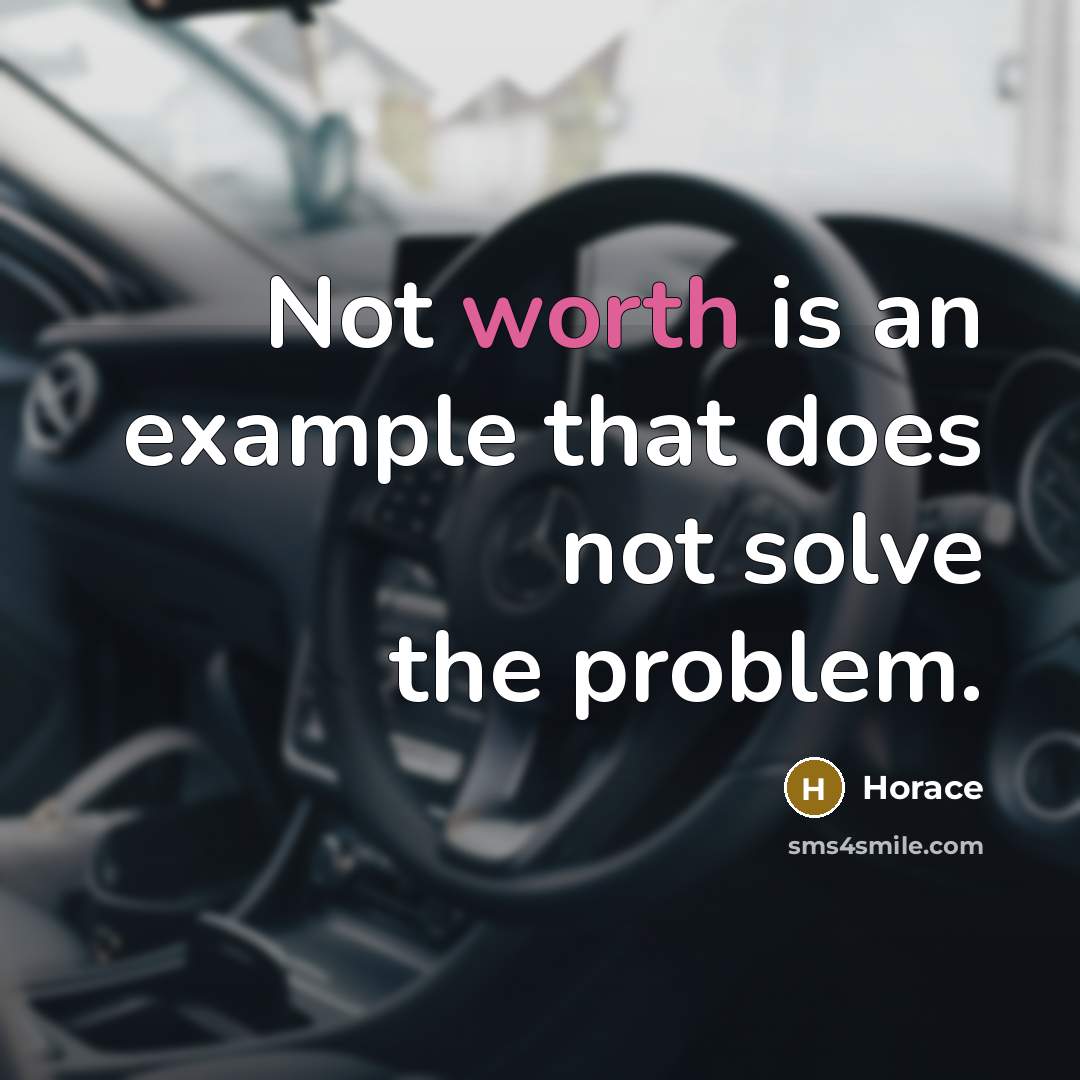 “Not worth is an example that does not solve the problem.” quote by Horace