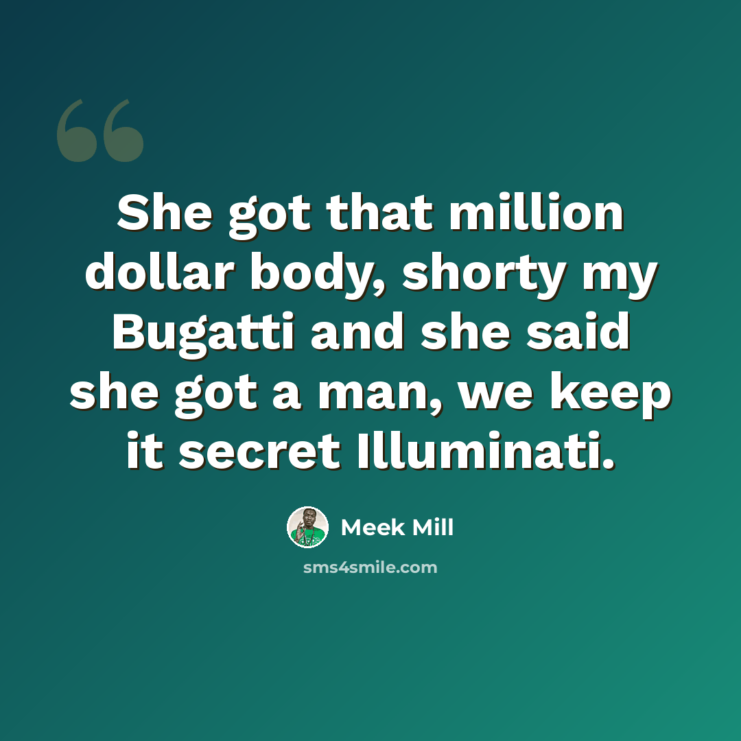 “She got that million dollar body, shorty my Bugatti and she said she got a man, we keep it secret Illuminati.” quote by Meek Mill